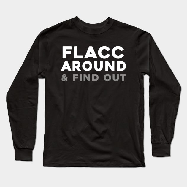 Flacc Around and Find Out Long Sleeve T-Shirt by Sunoria